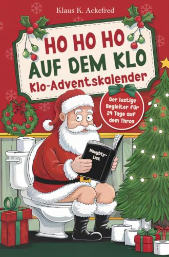 Ho Ho Ho auf dem Klo - Der lustige Klo Adventskalender: Mit 24 Tagen voller Spaß auf dem Thron - Das witzige Geschenk mit über 100 Rätseln, Fun Facts, und mehr - für Männer und Frauen mit Humor