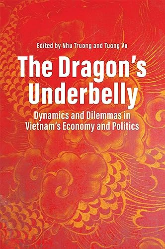 The Dragon's Underbelly: Dynamics and Dilemmas in Vietnam's Economy and Politics