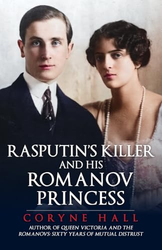Rasputin's Killer and his Romanov Princess: Prince Felix Youssoupov and the Tsar's Niece Irina