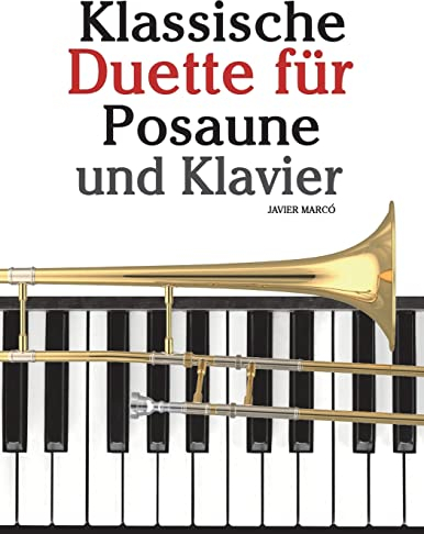 Klassische Duette für Posaune und Klavier: Posaune für Anfänger. Mit Musik von Bach, Strauss, Tchaikovsky und anderen Komponisten