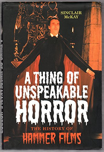 A Thing of Unspeakable Horror: The History of Hammer Films