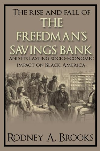 The Rise and Fall of the Freedman's Savings Bank: And its Lasting Socio-Economic Impact on Black America