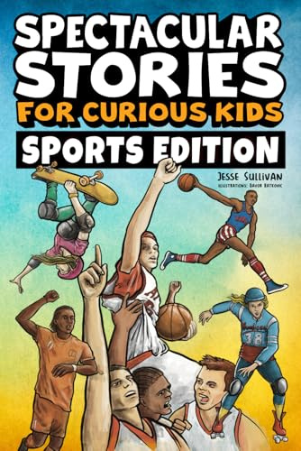 Spectacular Stories for Curious Kids Sports Edition: Fascinating Tales to Inspire & Amaze Young Readers