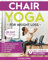 Chair Yoga for Weight Loss: 28-Day Beginner Program for Gentle Home Exercise—Low-Impact Restorative Movements & Safe Stretches for Joint Mobility, ... (Mindful Movement for Holistic Fitness)