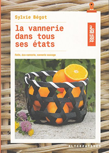 La vannerie dans tous ses états: Rotin, éco-vannerie, vannerie sauvage
