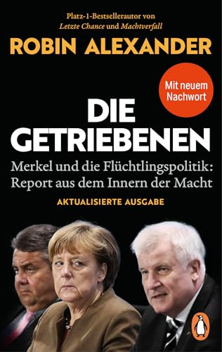 Die Getriebenen: Merkel und die Flüchtlingspolitik: Report aus dem Innern der Macht - Aktualisierte Neuausgabe 2026