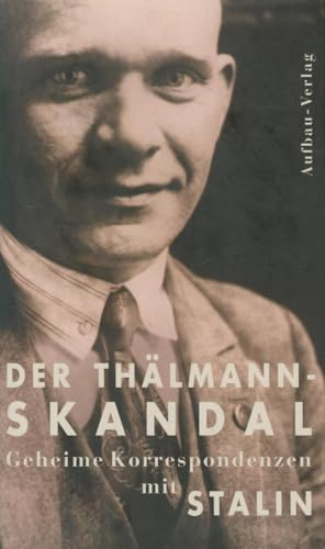 Der Thälmann-Skandal: Geheime Korrespondenzen mit Stalin (Aufbau-Sachbuch)