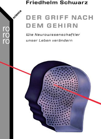 Der Griff nach dem Gehirn: Wie Neurowissenschaftler unser Leben verändern