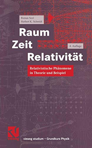 Raum Zeit Relativität: Relativistische Phänomene In Theorie Und Beispiel (Vieweg Studium) (German Edition)