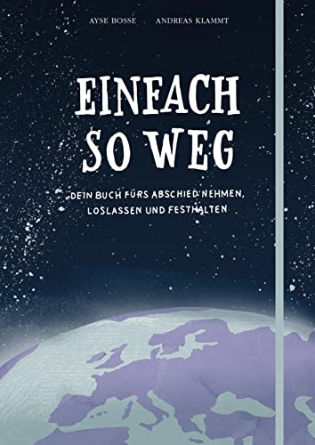 Einfach so weg: Dein Buch zum Abschiednehmen, Loslassen und Festhalten | Trauertagebuch für Jugendliche ab 12 Jahren mit vielen Tipps, Geschichten und Lied zum Download