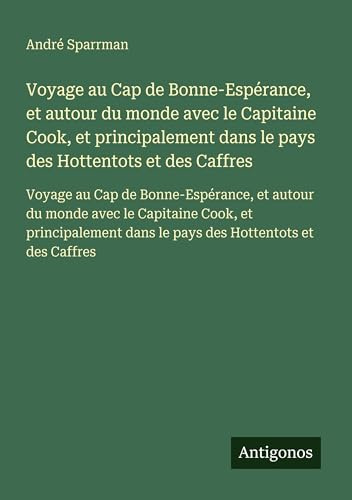 Voyage au Cap de Bonne-Espérance, et autour du monde avec le Capitaine Cook, et principalement dans le pays des Hottentots et des Caffres: Voyage au ... dans le pays des Hottentots et des Caffres
