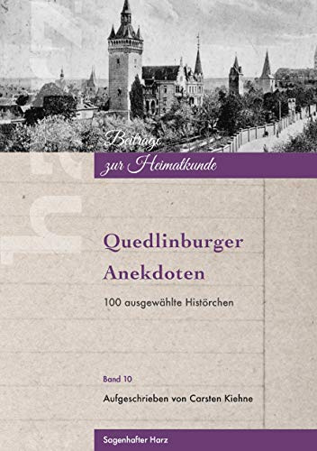 Quedlinburger Anekdoten: 100 ausgewählte Histörchen (Harz - Beiträge zur Heimatkunde, Band 10)