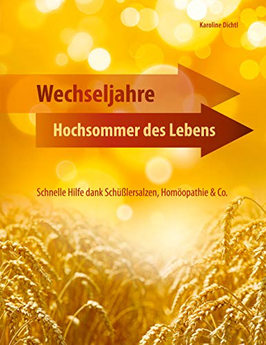 Wechseljahre - Hochsommer des Lebens: Schnelle Hilfe dank Schüßlersalzen, Homöopathie & Co.