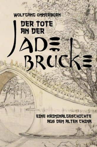 Der Tote an der Jade-Brücke: Eine Kriminalgeschichte aus dem alten China