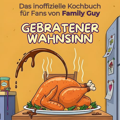 Das inoffizielle Kochbuch für Fans von Family Guy: Gebratener Wahnsinn. 40 Rezepte für jedes Kochlevel: schnell, lecker, einfach