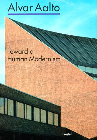 Alvar Aalto, Toward a Human Modernism: With Essays