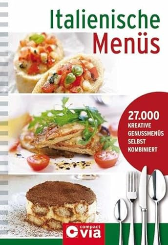 Italienische Menüs: Menü-Kochbuch mit 27.0000 Kombinationsmöglichkeiten: 27.000 Kreative Genussmenüs selbst kombiniert