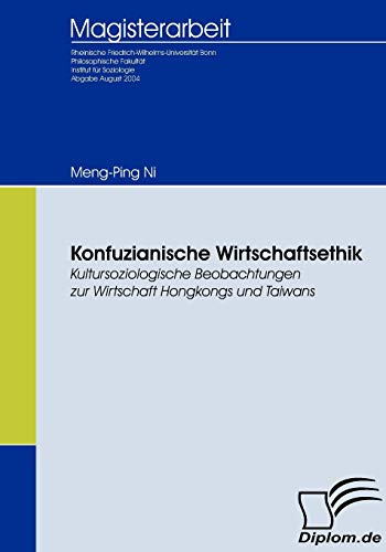 Konfuzianische Wirtschaftsethik: Kultursoziologische Beobachtungen zur Wirtschaft Hongkongs und Taiwans (Diplomica)