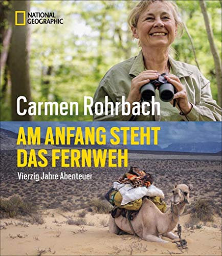 Bildband Abenteuer: Am Anfang steht das Fernweh. In 40 Jahren Abenteuer hat Carmen Rohrbach die Welt erkundet. In diesem National Geographic Buch ... ... 40 Jahre Abenteuer: Vierzig Jahre Abenteuer