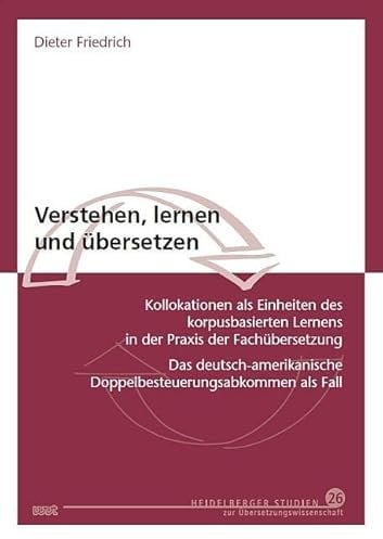 Verstehen, lernen und übersetzen: Kollokationen als Einheiten des korpusbasierten Lernens in der Praxis der Fachübersetzung. Das deutsch-amerikanische ... Studien zur Übersetzungswissenschaft)