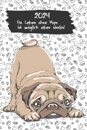 2024 - Ein Leben ohne Mops ist möglich aber sinnlos!: Terminkalender, Timer, Buchkalender für Mopsbesitzer, 6 x 9 inch (A5), 1 Tag = 1 Seite, mit Monats- und Jahresübersicht und viel Platz für Notizen