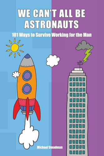 We Can't All Be Astronauts: 101 Ways to Survive Working for the Man