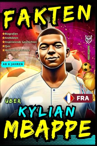 Fakten über Kylian Mbappé: Biografien, Anekdoten, Inspirierende Geschichten, Quiz und Wertvolle Lektionen für Kinder und Jugendliche - ab 8 Jahren (Faszination Fußballstars)