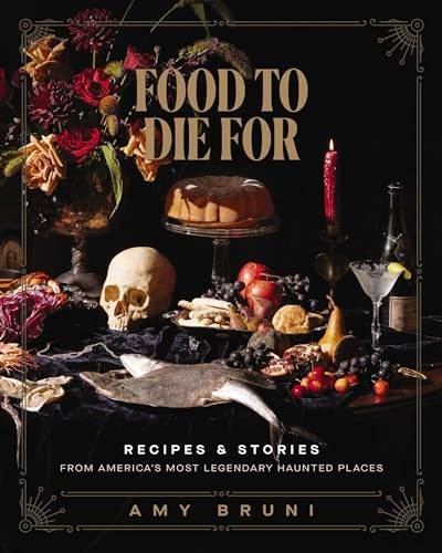 Food to Die For: Over 50 Recipes and Stories from America's Most Legendary Haunted Places (A Spooky Paranormal Cookbook with Creepy Meals, Eerie Destinations, and Spine-Tingling Ghost Tales)