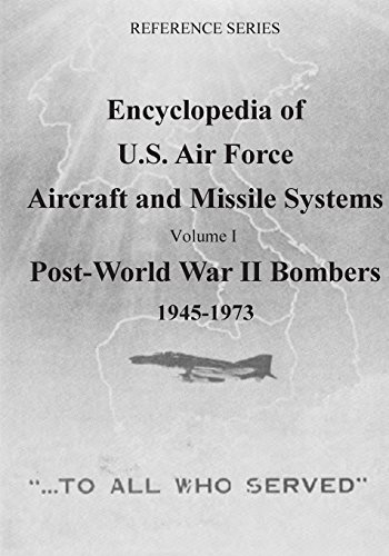 Encyclopedia of U.S. Air Force Aircraft and Missile Systems: Post-World War II Bombers 1945-1973: Volume I (Reference Series, Band 1)