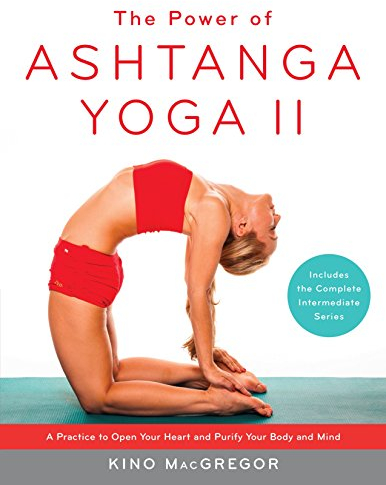 The Power of Ashtanga Yoga II: The Intermediate Series: A Practice to Open Your Heart and Purify Your Body and Mind
