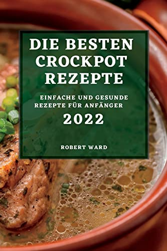 Die Besten Crockpot Rezepte 2022: Einfache Und Gesunde Rezepte Für Anfänger
