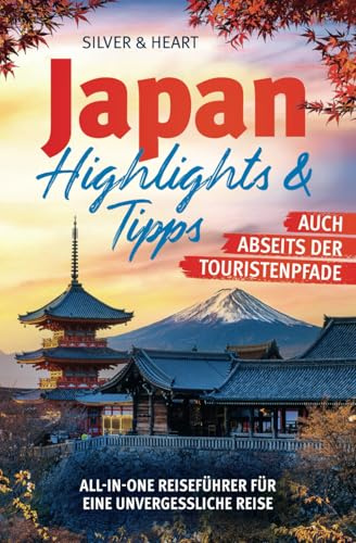 Japan: Highlights & Tipps auch abseits der Touristenpfade | All-In-One Reiseführer für eine unvergessliche Reise mit atemberaubenden Sehenswürdigkeiten, Top-Metropolen & kulinarischen Highlights