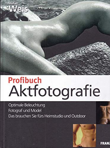 Profibuch Aktfotografie: Optimale Beleuchtung - Fotograf und Model - Das brauchen Sie fürs Heimstudio und Outdoor