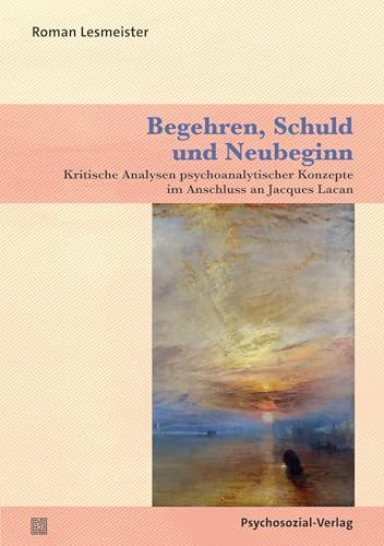 Begehren, Schuld und Neubeginn: Kritische Analysen psychoanalytischer Konzepte im Anschluss an Jacques Lacan (Bibliothek der Psychoanalyse)