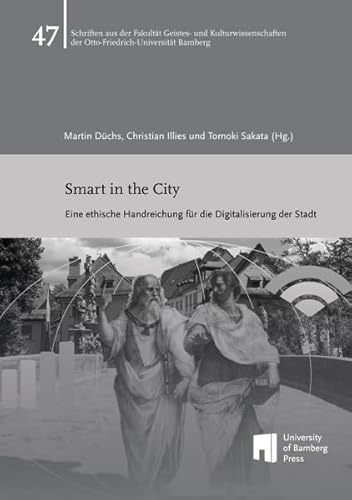 Smart in the City: eine ethische Handreichung für die Digitalisierung der Stadt (Schriften aus der Fakultät Geistes- und Kulturwissenschaften der Otto-Friedrich-Universität Bamberg)