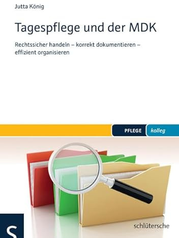Tagespflege und der MDK: Rechtssicher handeln – korrekt dokumentieren – effizient organisieren (pflege kolleg)