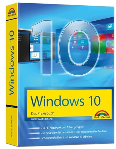 Windows 10 Das Praxisbuch: Für PC, Notebook und Tablet geeignet. Die neue Oberfläche mit Maus und Tastatur optimal nutzen. Schnell und effizient mit Windows 10 arbeiten