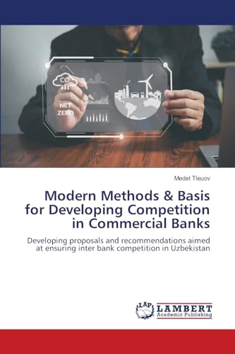 Modern Methods & Basis for Developing Competition in Commercial Banks: Developing proposals and recommendations aimed at ensuring inter bank competition in Uzbekistan