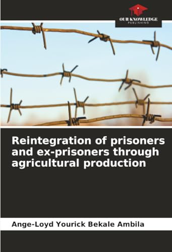 Reintegration of prisoners and ex-prisoners through agricultural production