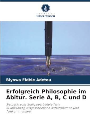 Erfolgreich Philosophie im Abitur. Serie A, B, C und D: Siebzehn vollständig bearbeitete Tests51 vollständig ausgeschriebene Aufsatzthemen und Textkommentare