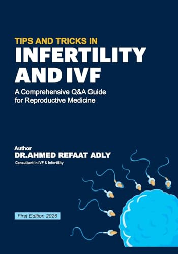 TIPS AND TRICKS IN INFERTILITY AND IVF: A Comprehensive Q&A Guide for Reproductive Medicine