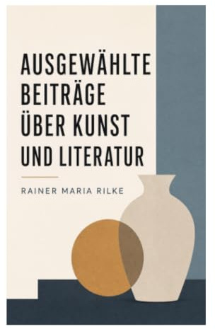 Ausgewählte Beiträge über Kunst und Literatur: Ästhetische Essays zu Kunst, Literatur und moderner Wahrnehmung