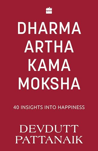 DHARMA ARTHA KAMA MOKSHA: 40 Insights for Happiness