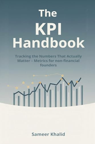 The KPI Handbook: Tracking the Numbers That Actually Matter - Metrics for non-financial founders.