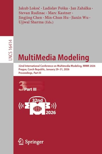MultiMedia Modeling: 32nd International Conference on Multimedia Modeling, MMM 2026, Prague, Czech Republic, January 29–31, 2026, Proceedings, Part III (Lecture Notes in Computer Science, Band 16414)