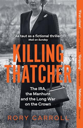 Killing Thatcher: The Sunday Times bestselling true story of the IRA assassination attempt on Thatcher,perfect for history and politics fans