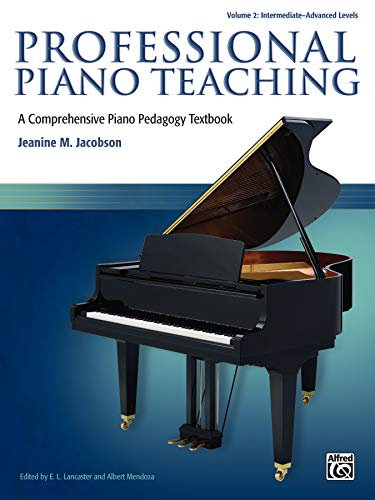 Professional Piano Teaching, Vol. 2: Intermediate - Advanced Levels: A Comprehensive Piano Pedagogy Textbook; Volume 2 : Intermediate-advanced Levels (Professional Piano Teaching, Volume 2)