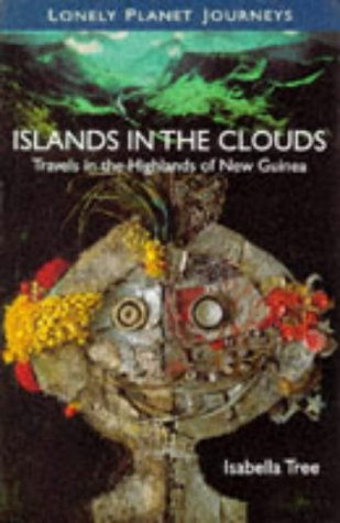 Lonely Planet Journeys : Islands in the Clouds Travels in the Highlands of New Guinea