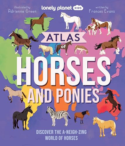 Lonely Planet Kids Atlas of Horses and Ponies: 100 Amazing Breeds From Around the World | Fun Features & Illustrations | Learn About their Super Senses | Fascinating Facts