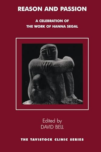 Reason and Passion: A Celebration of the Work of Hanna Segal (The Tavistock Clinic Series)